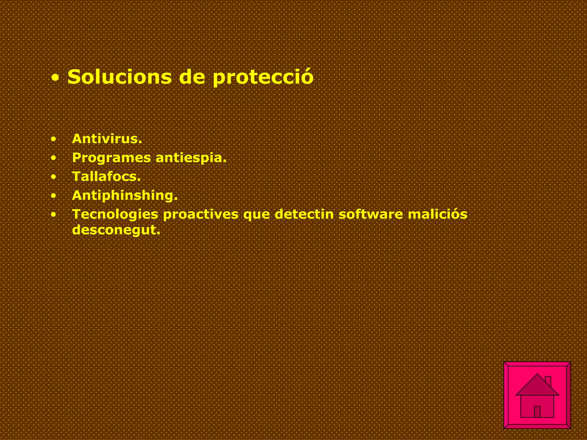 Solucions de protecció Antivirus.  Programes antiespia. Tallafocs. Antiphinshing. Tecnologies proactives que detectin software maliciós desconegut. 