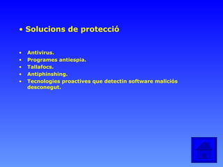 Solucions de protecció Antivirus.  Programes antiespia. Tallafocs. Antiphinshing. Tecnologies proactives que detectin software maliciós desconegut. 