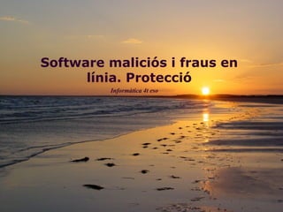 Software maliciós i fraus en línia. Protecció Informàtica 4t eso 