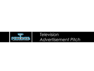 Television
Advertisement Pitch
 