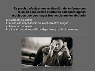 El síndrome del estrés
El abuso o la dependencia del alcohol u otras drogas.
enfermedad depresiva.
Los trastornos psicosomáticos digestivos y cardiocirculatorios.
 