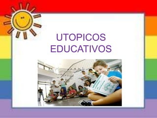 UTOPICOS
EDUCATIVOS
 