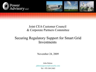 [object Object],[object Object],[object Object],Joint CEA Customer Council  & Corporate Partners Committee Securing Regulatory Support for Smart Grid Investments    November 24, 2009 