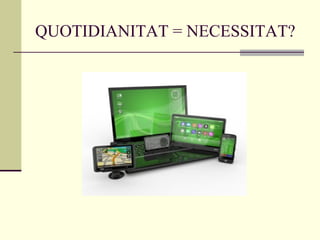 QUOTIDIANITAT = NECESSITAT?
 