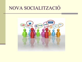 NOVA SOCIALITZACIÓ
 