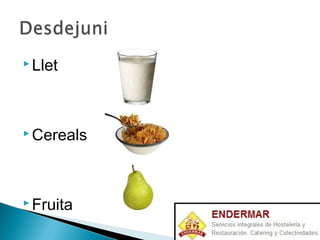  Llet
 Cereals
 Fruita
 