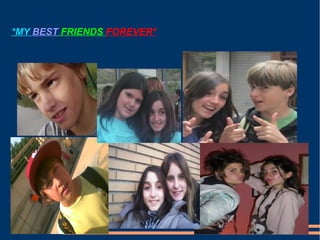 *MY BEST FRIENDS FOREVER*
 