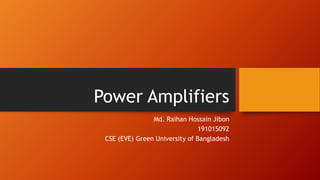 Power Amplifiers
Md. Raihan Hossain Jibon
191015092
CSE (EVE) Green University of Bangladesh
 