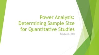 Power Analysis:
Determining Sample Size
for Quantitative Studies
October 28, 2020
 