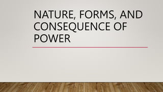 NATURE, FORMS, AND
CONSEQUENCE OF
POWER
 