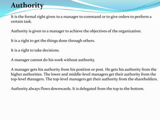 Authority
It is the formal right given to a manager to command or to give orders to perform a
certain task.
Authority is g...