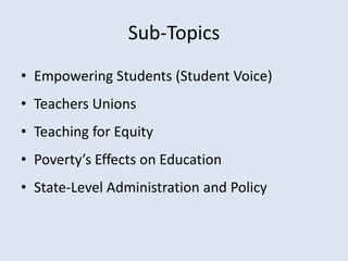 Sub-Topics
• Empowering Students (Student Voice)
• Teachers Unions
• Teaching for Equity
• Poverty’s Effects on Education
...