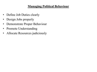 Managing Political Behaviour
• Define Job Duties clearly
• Design Jobs properly
• Demonstrate Proper Behaviour
• Promote Understanding
• Allocate Resources judiciously
 
