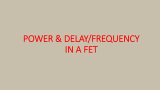 POWER & DELAY/FREQUENCY
IN A FET
 