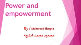 Power and
empowerment
By / Mahmoud Shaqria
‫شقريه‬ ‫محمد‬ ‫محمود‬
 