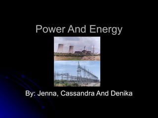 Power And Energy By: Jenna, Cassandra And Denika 