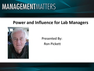 Power and Influence for Lab Managers
Presented By:
Ron Pickett
 