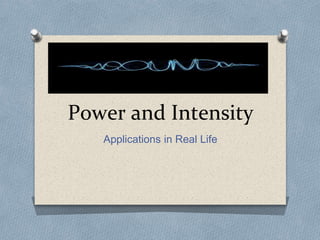 Power and Intensity
Applications in Real Life
 