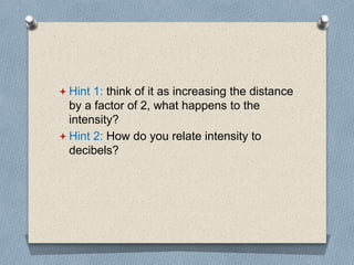  Hint 1: think of it as increasing the
distance by a factor of 2, what happens to
the intensity?
 Hint 2: How do you rel...