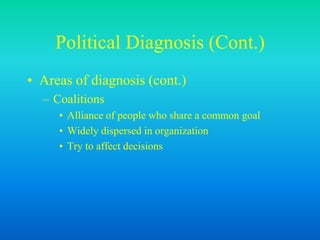Political Diagnosis (Cont.)
• Areas of diagnosis (cont.)
– Coalitions
• Alliance of people who share a common goal
• Widely dispersed in organization
• Try to affect decisions
 
