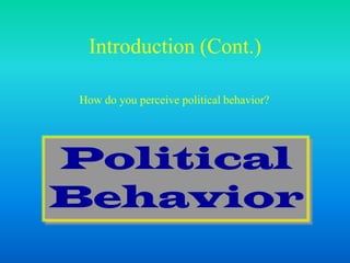 Introduction (Cont.)
Political
Behavior
How do you perceive political behavior?
 