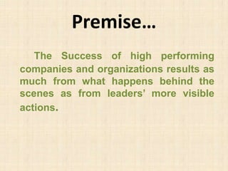 The Success of high performing companies and organizations results as much from what happens behind the scenes as from leaders’ more visible actions. Premise… 