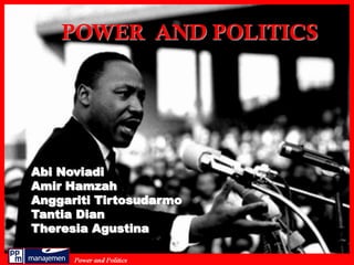 POWER AND POLITICS




Abi Noviadi
Amir Hamzah
Anggariti Tirtosudarmo
Tantia Dian
Theresia Agustina
 