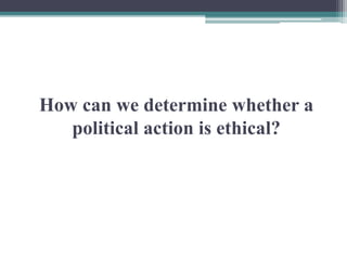 How can we determine whether a
political action is ethical?
 