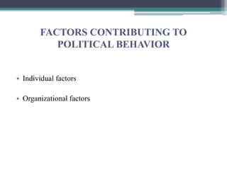 FACTORS CONTRIBUTING TO
POLITICAL BEHAVIOR
• Individual factors
• Organizational factors
 