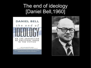 The end of ideology
[Daniel Bell,1960]
 