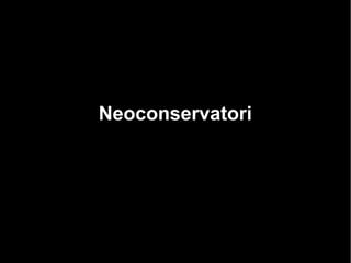 NeoconservatoriNeoconservatori
 