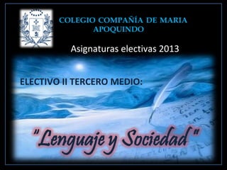 COLEGIO COMPAÑÍA DE MARIA
               APOQUINDO

          Asignaturas electivas 2013


ELECTIVO II TERCERO MEDIO:
 