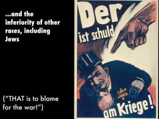 ...and the
inferiority of other
races, including
Jews
(“THAT is to blame
for the war!”)
 