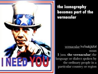 the iconography
becomes part of the
vernacular
vernacular |vəˈnakjʊlə|
noun
1 (usu. the vernacular) the
language or dialect spoken by
the ordinary people in a
particular country or region
 
