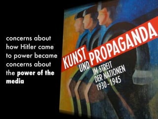 concerns about
how Hitler came
to power became
concerns about
the power of the
media
 