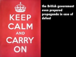 the British government
even prepared
propaganda in case of
defeat
 