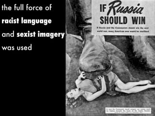 the full force of
racist language
and sexist imagery
was used
 
