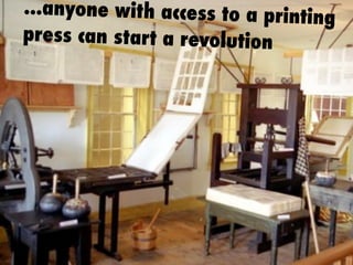 ...anyone with access to a printing
press can start a revolution
 