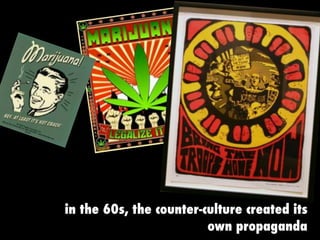 in the 60s, the counter-culture created its
own propaganda
 