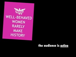 the audience is active
 