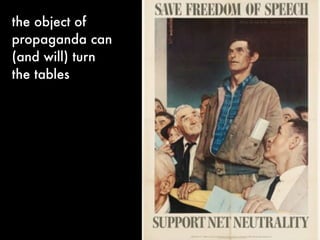 the object of
propaganda can
(and will) turn
the tables
 