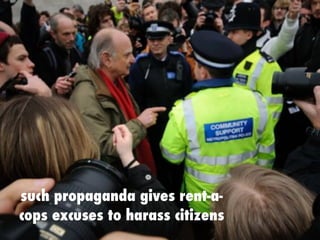 such propaganda gives rent-a-
cops excuses to harass citizens
 