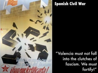“Valencia must not fall
into the clutches of
fascism. We must
fortify!”
Spanish Civil War
 