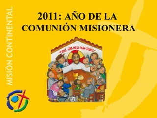 2011:  AÑO DE LA  COMUNIÓN MISIONERA 