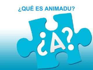 ¿QUÉ ES   ANIMADU? 