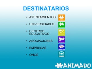 DESTINATARIOS AYUNTAMIENTOS UNIVERSIDADES CENTROS EDUCATIVOS ASOCIACIONES EMPRESAS ONGS 
