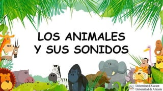 LOS ANIMALES
Y SUS SONIDOS
 