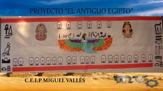 PROYECTO “EL ANTIGUO EGIPTO”
C.E.I.P MIGUEL VALLÉS
 