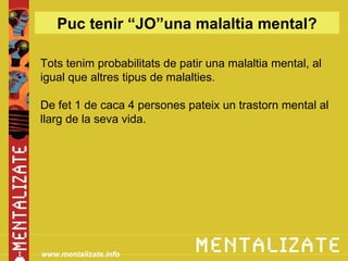 Puc tenir “JO”una malaltia mental?

Tots tenim probabilitats de patir una malaltia mental, al
igual que altres tipus de malalties.

De fet 1 de caca 4 persones pateix un trastorn mental al
llarg de la seva vida.




www.mentalizate.info
 