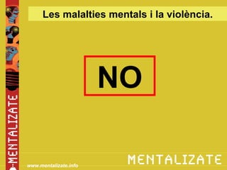 Les malalties mentals i la violència.




                       NO

www.mentalizate.info
 